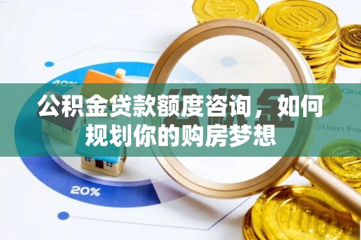 沙湾公积金贷款额度咨询，如何规划你的购房梦想