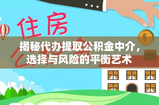 沙湾揭秘代办提取公积金中介，选择与风险的平衡艺术