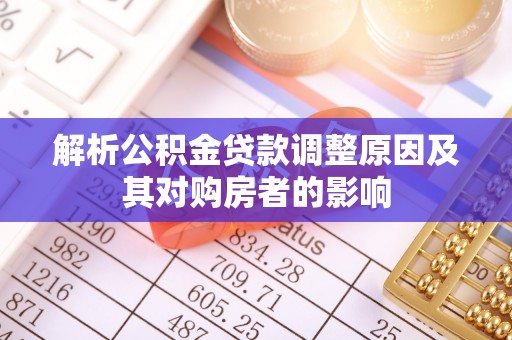 沙湾解析公积金贷款调整原因及其对购房者的影响