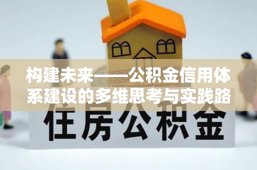 沙湾构建未来——公积金信用体系建设的多维思考与实践路径