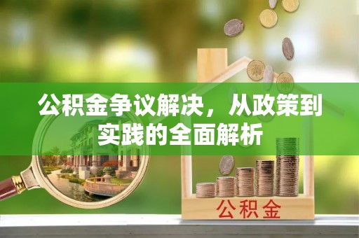 沙湾公积金争议解决，从政策到实践的全面解析