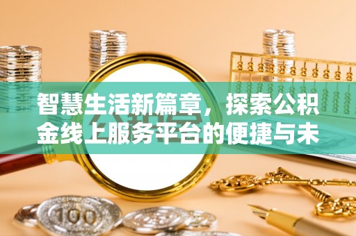 沙湾智慧生活新篇章，探索公积金线上服务平台的便捷与未来