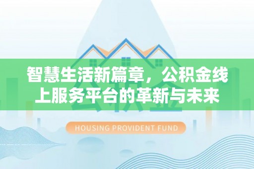 沙湾智慧生活新篇章，公积金线上服务平台的革新与未来