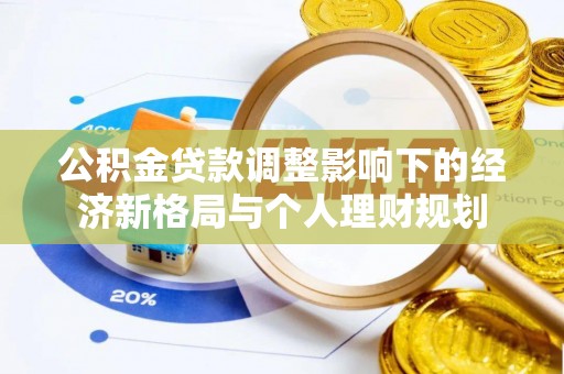 沙湾公积金贷款调整影响下的经济新格局与个人理财规划
