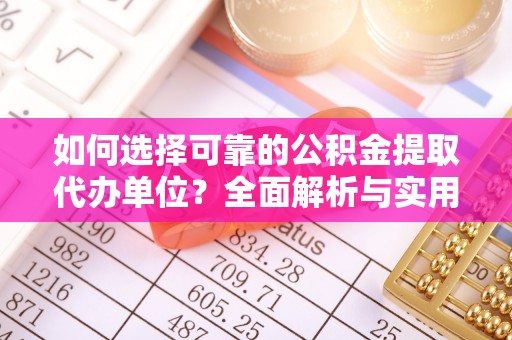 沙湾如何选择可靠的公积金提取代办单位？全面解析与实用指南