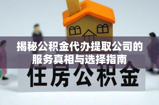 沙湾揭秘公积金代办提取公司的服务真相与选择指南