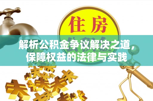 沙湾解析公积金争议解决之道，保障权益的法律与实践