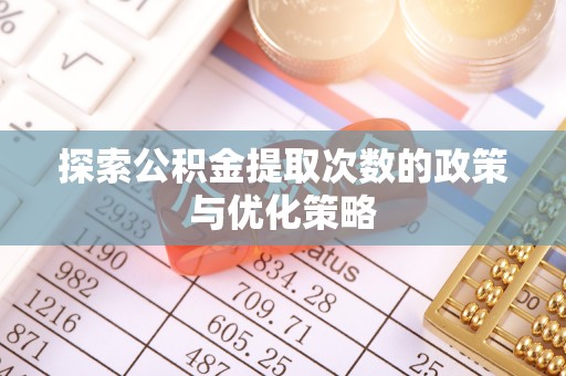 沙湾探索公积金提取次数的政策与优化策略