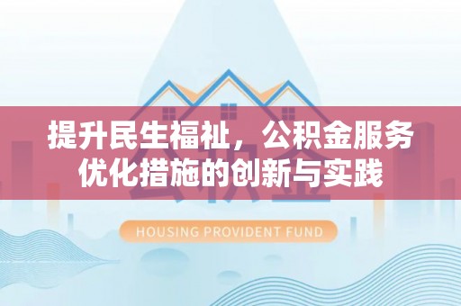 沙湾提升民生福祉，公积金服务优化措施的创新与实践