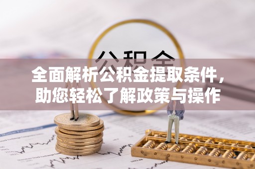 沙湾全面解析公积金提取条件，助您轻松了解政策与操作