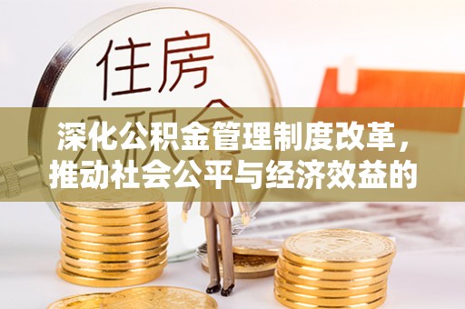 沙湾深化公积金管理制度改革，推动社会公平与经济效益的双赢