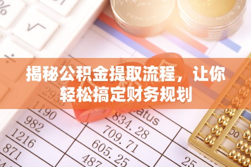 沙湾揭秘公积金提取流程，让你轻松搞定财务规划