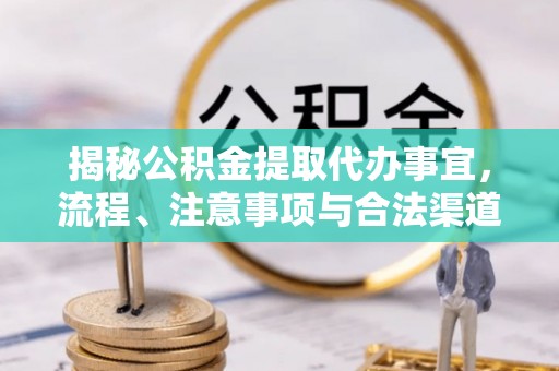 沙湾揭秘公积金提取代办事宜，流程、注意事项与合法渠道