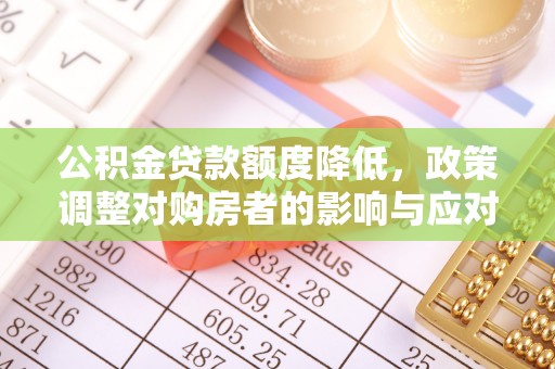 沙湾公积金贷款额度降低，政策调整对购房者的影响与应对策略