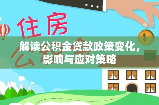 沙湾解读公积金贷款政策变化，影响与应对策略