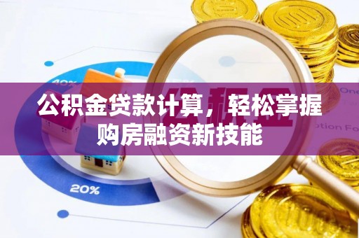 沙湾公积金贷款计算，轻松掌握购房融资新技能