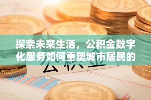 沙湾探索未来生活，公积金数字化服务如何重塑城市居民的便利体验