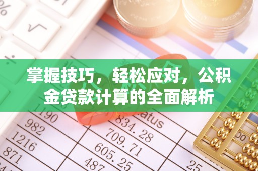 沙湾掌握技巧，轻松应对，公积金贷款计算的全面解析