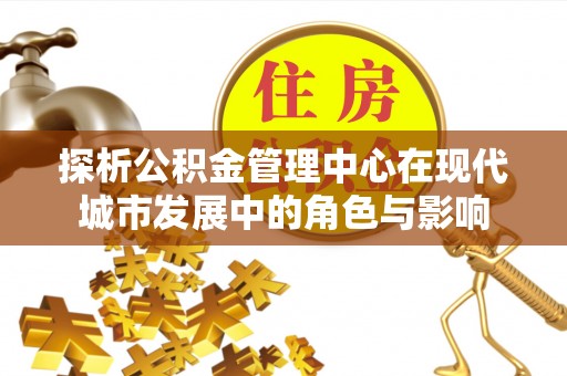 沙湾探析公积金管理中心在现代城市发展中的角色与影响