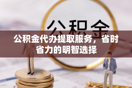 沙湾公积金代办提取服务，省时省力的明智选择