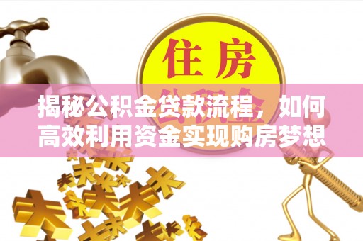 沙湾揭秘公积金贷款流程，如何高效利用资金实现购房梦想