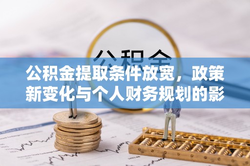 沙湾公积金提取条件放宽，政策新变化与个人财务规划的影响