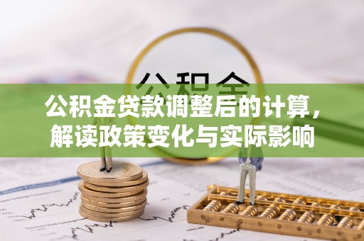沙湾公积金贷款调整后的计算，解读政策变化与实际影响