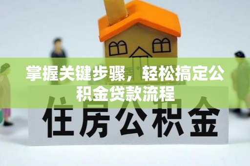 沙湾掌握关键步骤，轻松搞定公积金贷款流程