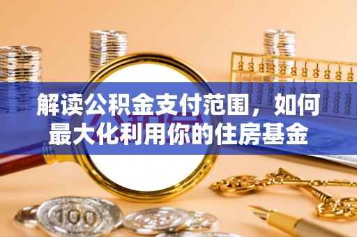 沙湾解读公积金支付范围，如何最大化利用你的住房基金