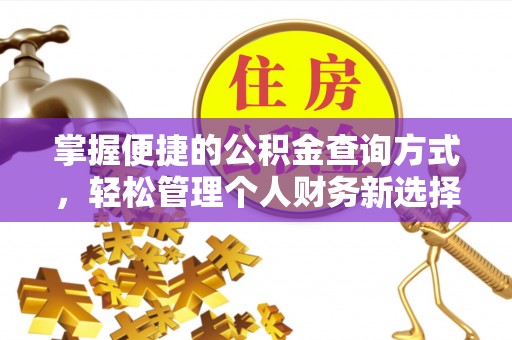 沙湾掌握便捷的公积金查询方式，轻松管理个人财务新选择