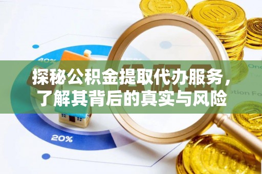 沙湾探秘公积金提取代办服务，了解其背后的真实与风险