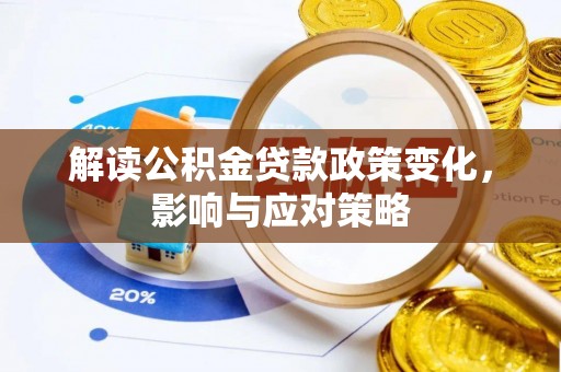 沙湾解读公积金贷款政策变化，影响与应对策略