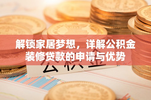 沙湾解锁家居梦想，详解公积金装修贷款的申请与优势