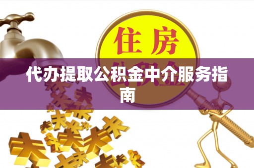 沙湾代办提取公积金中介服务指南
