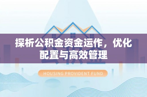沙湾探析公积金资金运作，优化配置与高效管理
