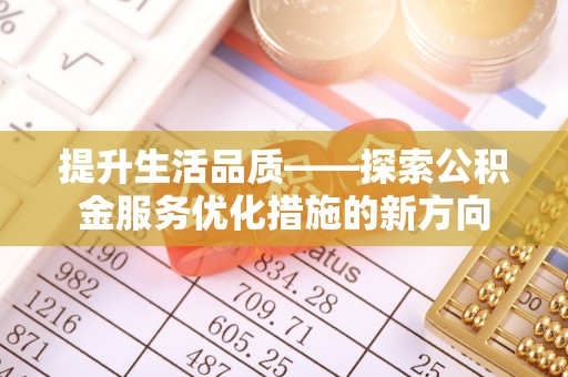 沙湾提升生活品质——探索公积金服务优化措施的新方向