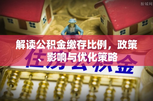 沙湾解读公积金缴存比例，政策、影响与优化策略