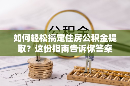 沙湾如何轻松搞定住房公积金提取？这份指南告诉你答案