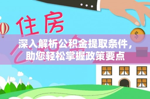 沙湾深入解析公积金提取条件，助您轻松掌握政策要点