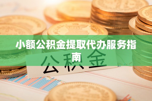 沙湾小额公积金提取代办服务指南