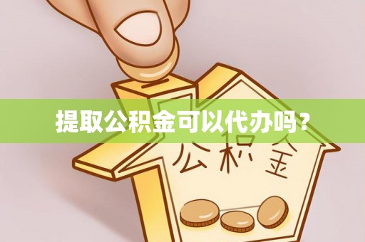 沙湾提取公积金可以代办吗？
