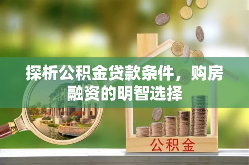 沙湾探析公积金贷款条件，购房融资的明智选择