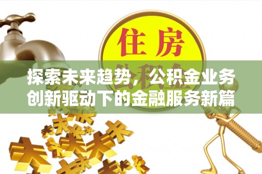 沙湾探索未来趋势，公积金业务创新驱动下的金融服务新篇章
