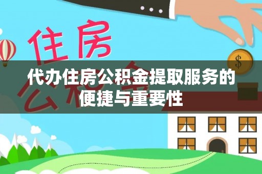 沙湾代办住房公积金提取服务的便捷与重要性
