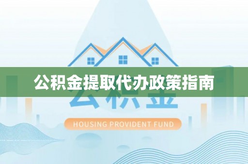 沙湾公积金提取代办政策指南