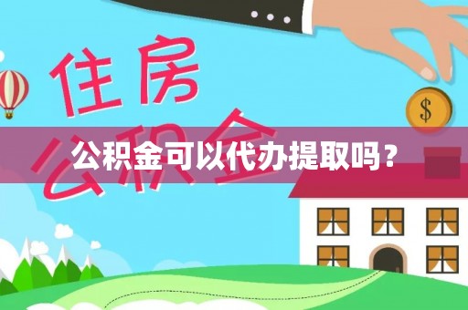 沙湾公积金可以代办提取吗？