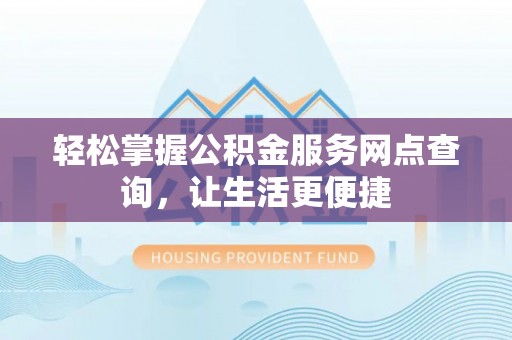 沙湾轻松掌握公积金服务网点查询，让生活更便捷