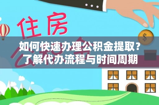 沙湾如何快速办理公积金提取？了解代办流程与时间周期