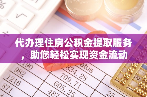 沙湾代办理住房公积金提取服务，助您轻松实现资金流动