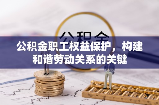 沙湾公积金职工权益保护，构建和谐劳动关系的关键